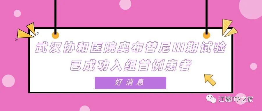 好消息 | 武汉协和医院奥布替尼Ⅲ期试验已成功入组首例患者-ITP家园