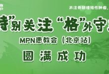 活动报道 | “特”别关注，“格”外守护-MPN患教会（北京站）圆满成功-CHINA320-血液疾病病友之家