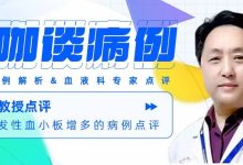 大咖谈病例 | 鹿全意教授:一例原发性血小板增多的病例点评-CHINA320-血液疾病病友之家