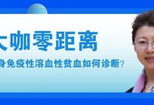 大咖零距离 | 竺晓凡教授:儿童自身免疫性溶血性贫血如何诊断?-CHINA320-血液疾病病友之家