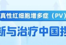 疾病指南 | 真性红细胞增多症（PV）诊断与治疗中国指南(2022年版)-CHINA320-血液疾病病友之家