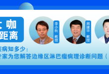 大咖零距离 | 血液疾病知多少：三位专家为您解答边缘区淋巴瘤病理诊断问题（一）-CHINA320-血液疾病病友之家